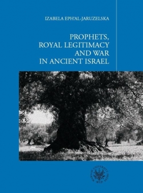 Prophets, Royal Legitimacy and War in Ancient Israel - Eph`al- Jaruzelska Izabela